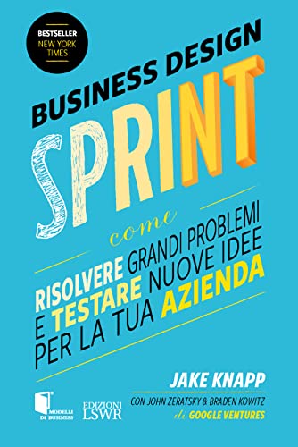 Sprint. Come risolvere grandi problemi e testare nuove idee in soli cinque giorni (Modelli di business) von Edizioni LSWR
